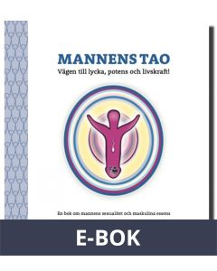 Mannens Tao: Vägen till lycka, potens och livskraft! En bok om mannens sexualitet och maskulina essens, E-bok