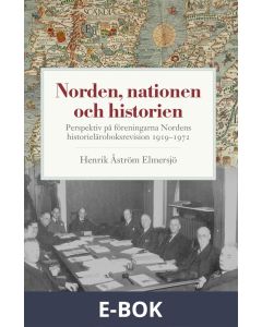 Norden, nationen och historien : perspektiv på föreningarna Nordens historieläroboksrevision 1919-1972, E-bok