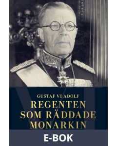 Gustaf VI Adolf : regenten som räddade monarkin, E-bok