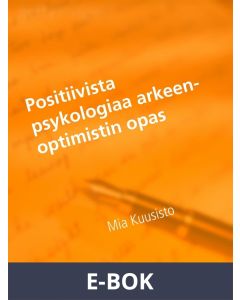 Positiivista psykologiaa arkeen-Optimistin opas: mielen ihmeet ja ajatuksen voima, E-bok