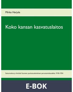 Koko kansan kasvatuslaitos: Sattumuksia ja ilmiöitä Suomen puolustuslaitoksen perustamiskaudelta 1918-1924, E-bok