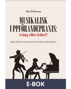 Musikalisk uppförandepraxis: tvång eller frihet?, E-bok