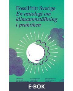 Fossilfritt Sverige : En antologi om klimatomställning i praktiken, E-bok