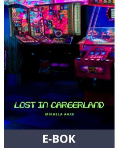 Lost in Careerland: Hur du vinner i spelet karriär, hittar din väg och din röst, E-bok