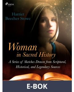 Woman in Sacred History: A Series of Sketches Drawn from Scriptural, Historical, and Legendary Sources, E-bok