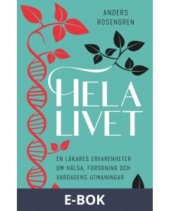 Hela livet : En läkares erfarenheter om hälsa, forskning och vardagens utmaningar, E-bok
