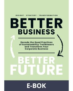 Better Business Better Future: Decode the Good Practices of Sustainability Trailblazers and Transform Your Corporate Business, E-bok