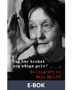 Jag har torkat nog många golv : En biografi om Maja Ekelöf, E-bok