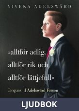 Alltför adlig, alltför rik, alltför lättjefull : Jacques D'Adelswärd Fersen, Ljudbok
