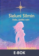 Sieluni Silmin - Valo, jonka sain: Tarinoita Taivaskodista, E-bok