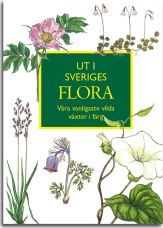 Ut i Sveriges Flora: våra vanligaste vilda växter i färg