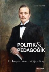 Politik & pedagogik : en biografi över Fridtjuv Berg