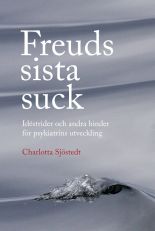 Freuds sista suck : idéstrider och andra hinder för psykiatrins utveckling