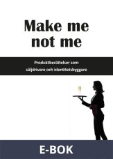 Make me not me - Produktberättelser som säljdrivare och identitetsbyggare, E-bok