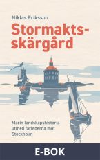 Stormaktsskärgård : Marin landskapshistoria utmed farlederna mot Stockholm, E-bok